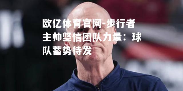 步行者主帅坚信团队力量：球队蓄势待发